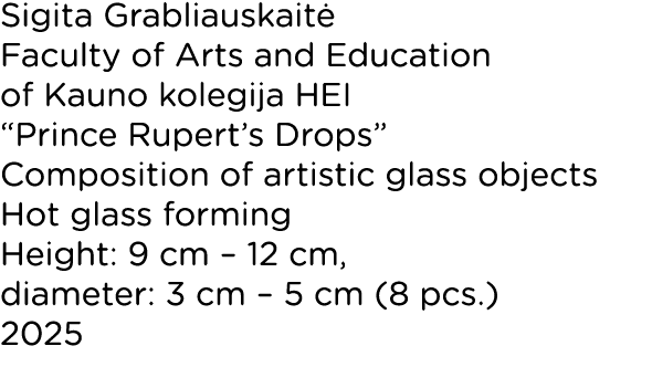 Sigita Grabliauskait Faculty of Arts and Education of Kauno kolegija HEI “Prince Rupert’s Drops” Composition of arti...