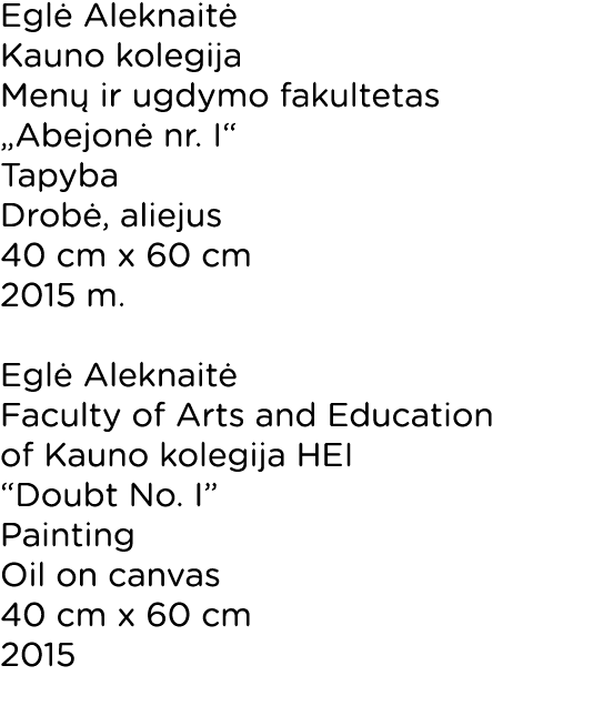 Egl Aleknait  Kauno kolegija Men  ir ugdymo fakultetas „Abejon  nr. I“ Tapyba Drob , aliejus 40 cm x 60 cm 2015 m. E...
