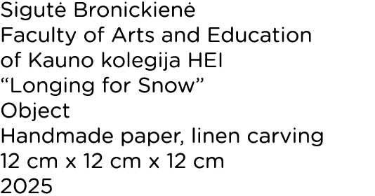 Sigut Bronickien  Faculty of Arts and Education of Kauno kolegija HEI “Longing for Snow” Object Handmade paper, line...