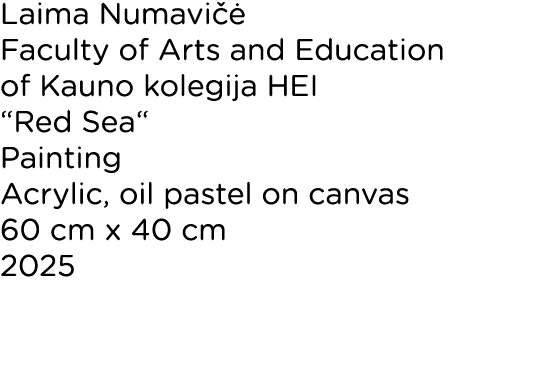 Laima Numavi  Faculty of Arts and Education of Kauno kolegija HEI “Red Sea“ Painting Acrylic, oil pastel on canvas 6...