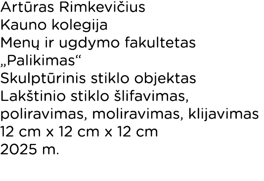 Art ras Rimkevi ius Kauno kolegija Men ir ugdymo fakultetas „Palikimas“ Skulpt rinis stiklo objektas Lak tinio stikl...