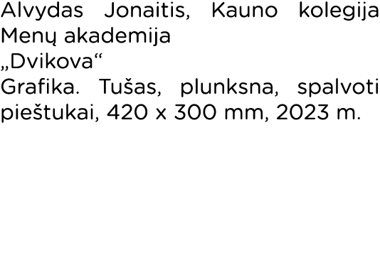 Alvydas Jonaitis, Kauno kolegija Menų akademija  Dvikova  Grafika  Tušas, plunksna, spalvoti pieštukai, 420 x 300 mm,   