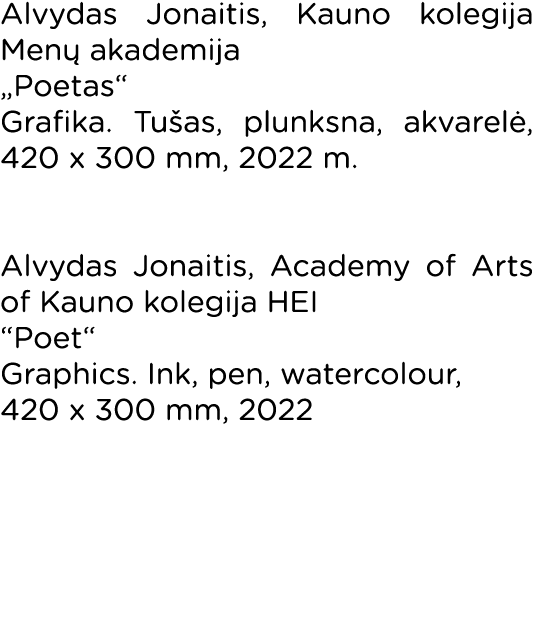 Alvydas Jonaitis, Kauno kolegija Menų akademija  Poetas  Grafika  Tušas, plunksna, akvarelė, 420 x 300 mm, 2022 m   A   