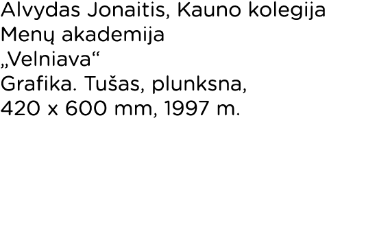 Alvydas Jonaitis, Kauno kolegija Menų akademija  Velniava  Grafika  Tušas, plunksna, 420 x 600 mm, 1997 m  
