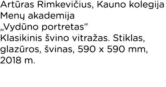 Artūras Rimkevičius, Kauno kolegija Menų akademija  Vydūno portretas  Klasikinis švino vitražas  Stiklas, glazūros, š   