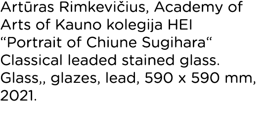 Artūras Rimkevičius, Academy of Arts of Kauno kolegija HEI  Portrait of Chiune Sugihara  Classical leaded stained gla   