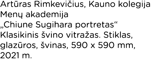 Artūras Rimkevičius, Kauno kolegija Menų akademija  Chiune Sugihara portretas  Klasikinis švino vitražas  Stiklas, gl   