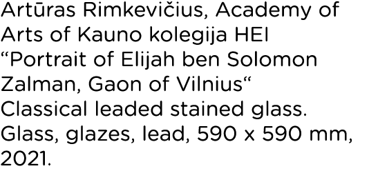 Artūras Rimkevičius, Academy of Arts of Kauno kolegija HEI  Portrait of Elijah ben Solomon Zalman, Gaon of Vilnius  C   