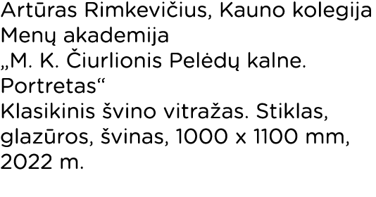 Artūras Rimkevičius, Kauno kolegija Menų akademija  M  K  Čiurlionis Pelėdų kalne  Portretas  Klasikinis švino vitraž   