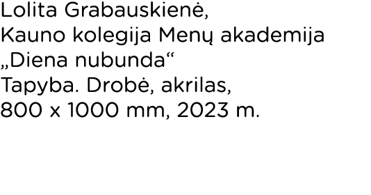 Lolita Grabauskienė, Kauno kolegija Menų akademija  Diena nubunda  Tapyba  Drobė, akrilas, 800 x 1000 mm, 2023 m  