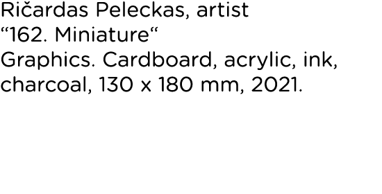 Ričardas Peleckas, artist  162  Miniature  Graphics  Cardboard, acrylic, ink, charcoal, 130 x 180 mm, 2021  