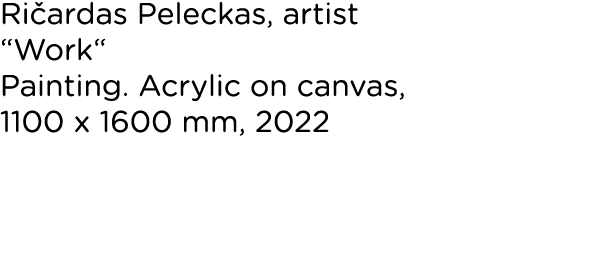 Ričardas Peleckas, artist  Work  Painting  Acrylic on canvas, 1100 x 1600 mm, 2022 