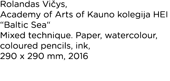 Rolandas Vičys, Academy of Arts of Kauno kolegija HEI  Baltic Sea  Mixed technique  Paper, watercolour, coloured penc   