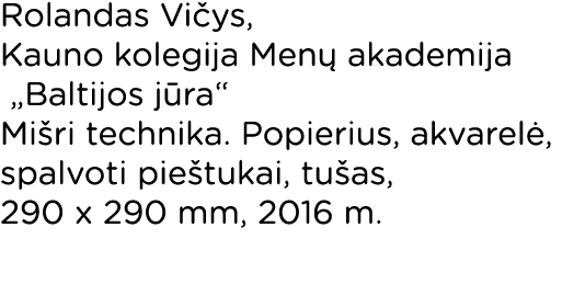 Rolandas Vičys, Kauno kolegija Menų akademija  Baltijos jūra  Mišri technika  Popierius, akvarelė, spalvoti pieštukai   