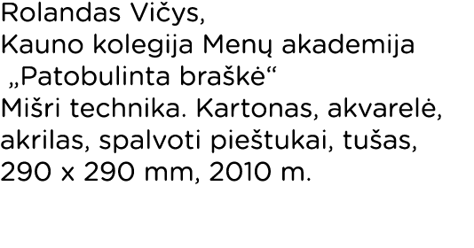 Rolandas Vičys, Kauno kolegija Menų akademija  Patobulinta braškė  Mišri technika  Kartonas, akvarelė, akrilas, spalv   