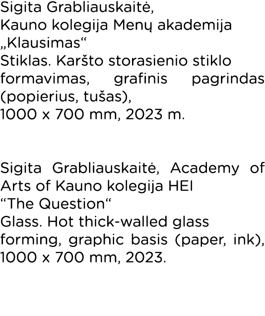 Sigita Grabliauskaitė, Kauno kolegija Menų akademija  Klausimas  Stiklas  Karšto storasienio stiklo formavimas, grafi   