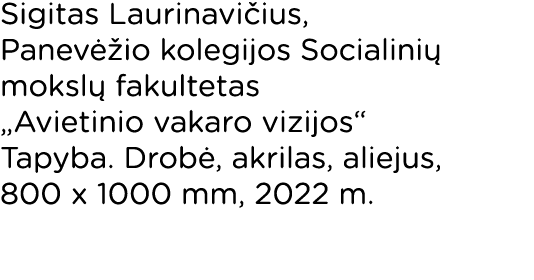 Sigitas Laurinavičius, Panevėžio kolegijos Socialinių mokslų fakultetas  Avietinio vakaro vizijos  Tapyba  Drobė, akr   
