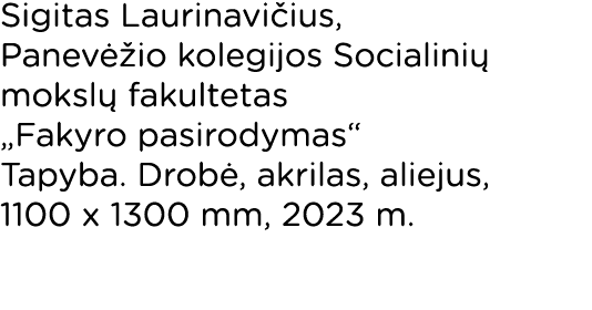 Sigitas Laurinavičius, Panevėžio kolegijos Socialinių mokslų fakultetas  Fakyro pasirodymas  Tapyba  Drobė, akrilas,    