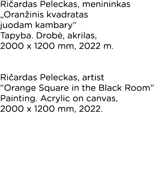 Ričardas Peleckas, menininkas  Oranžinis kvadratas juodam kambary  Tapyba  Drobė, akrilas, 2000 x 1200 mm, 2022 m   R   