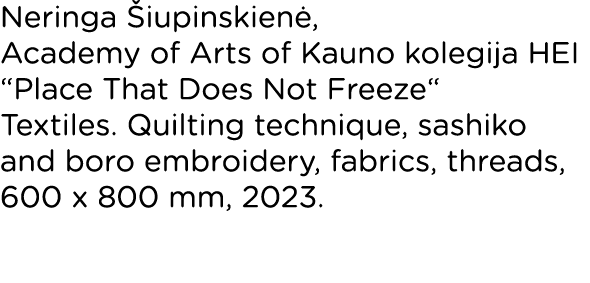 Neringa Šiupinskienė, Academy of Arts of Kauno kolegija HEI  Place That Does Not Freeze  Textiles  Quilting technique   