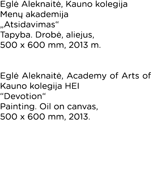 Eglė Aleknaitė, Kauno kolegija Menų akademija  Atsidavimas  Tapyba  Drobė, aliejus, 500 x 600 mm, 2013 m   Eglė Alekn   