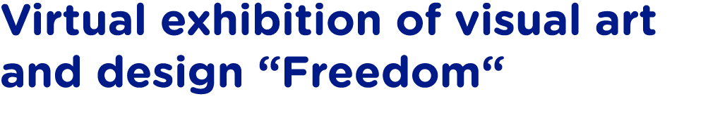 Virtual exhibition of visual art and design  Freedom 