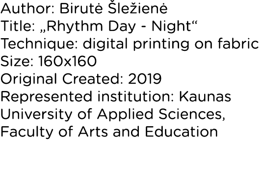 Author: Birutė Šležienė Title:  Rhythm Day - Night  Technique: digital printing on fabric Size: 160x160 Original Crea   