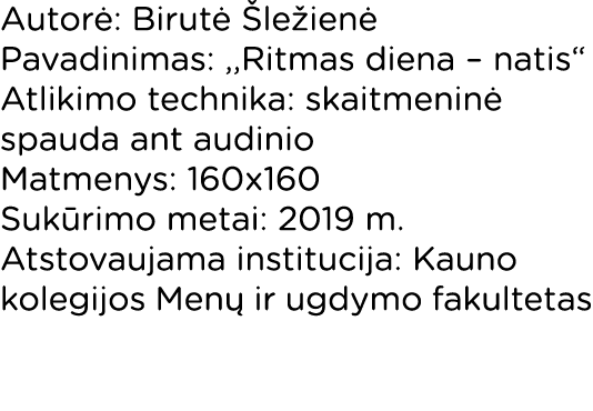 Autorė: Birutė Šležienė Pavadinimas: ,,Ritmas diena   natis  Atlikimo technika: skaitmeninė spauda ant audinio Matmen   