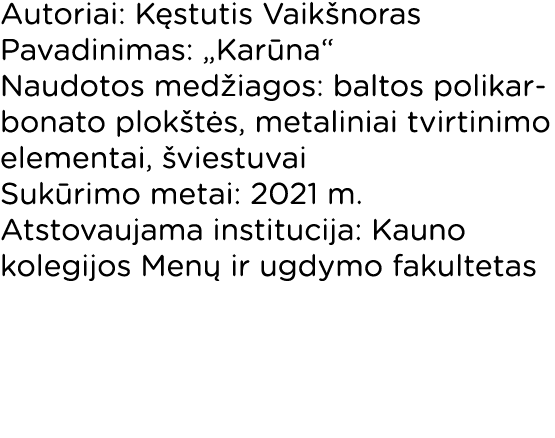 Autoriai: Kęstutis Vaikšnoras Pavadinimas:  Karūna  Naudotos medžiagos: baltos polikarbonato plokštės, metaliniai tvi   