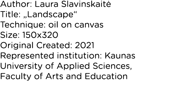 Author: Laura Slavinskaitė Title:  Landscape  Technique: oil on canvas Size: 150x320 Original Created: 2021 Represent   