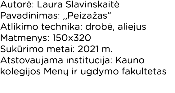 Autorė: Laura Slavinskaitė Pavadinimas: ,,Peizažas  Atlikimo technika: drobė, aliejus Matmenys: 150x320 Sukūrimo meta   