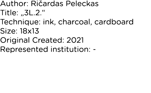 Author: Ričardas Peleckas Title:  3L 2   Technique: ink, charcoal, cardboard Size: 18x13 Original Created: 2021 Repre   