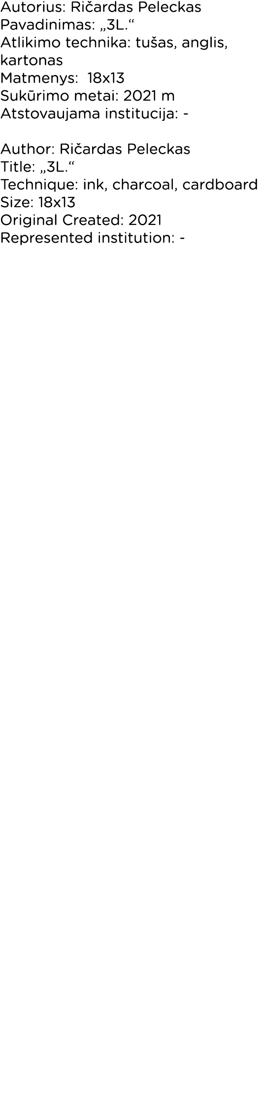 Autorius: Ričardas Peleckas Pavadinimas:  3L   Atlikimo technika: tušas, anglis, kartonas Matmenys: 18x13 Sukūrimo me   