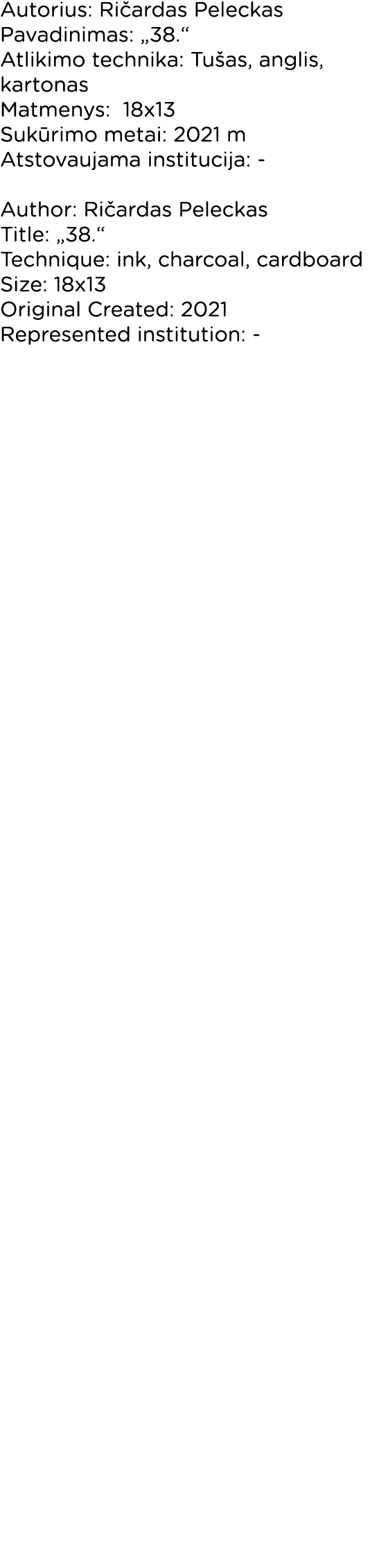Autorius: Ričardas Peleckas Pavadinimas:  38   Atlikimo technika: Tušas, anglis, kartonas Matmenys: 18x13 Sukūrimo me   