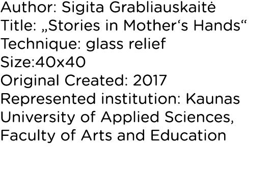 Author: Sigita Grabliauskaitė Title:  Stories in Mother s Hands  Technique: glass relief Size:40x40 Original Created:   