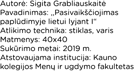 Autorė: Sigita Grabliauskaitė Pavadinimas: ,,Pasivaikščiojimas paplūdimyje lietui lyjant I  Atlikimo technika: stikla   