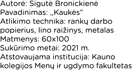 Autorė: Sigutė Bronickienė Pavadinimas: ,,Kaukės  Atlikimo technika: rankų darbo popierius, lino raižinys, metalas Ma   