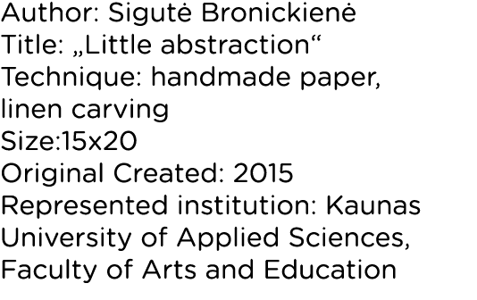Author: Sigutė Bronickienė Title:  Little abstraction  Technique: handmade paper, linen carving Size:15x20 Original C   
