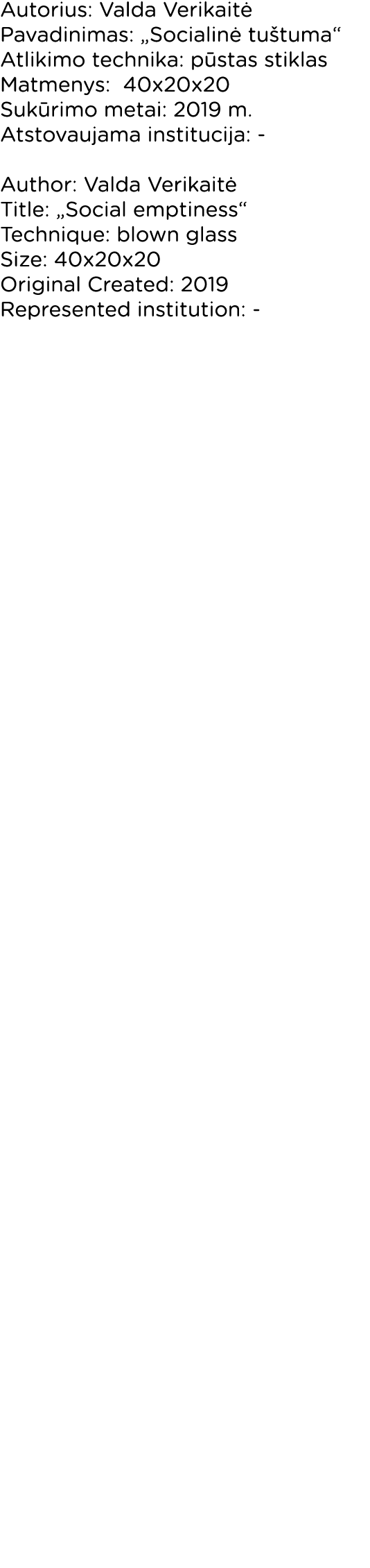 Autorius: Valda Verikaitė Pavadinimas:  Socialinė tuštuma  Atlikimo technika: pūstas stiklas Matmenys: 40x20x20 Sukūr   