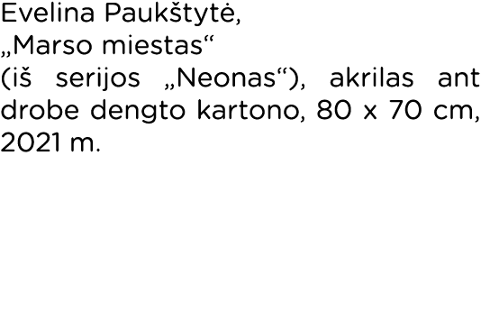 Evelina Paukštytė,  Marso miestas  (iš serijos  Neonas ), akrilas ant drobe dengto kartono, 80 x 70 cm, 2021 m  