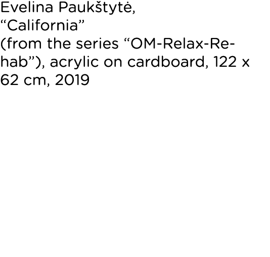 Evelina Paukštytė,  California  (from the series  OM-Relax-Rehab ), acrylic on cardboard, 122 x 62 cm, 2019