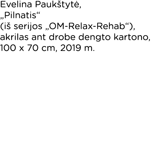 Evelina Paukštytė,  Pilnatis  (iš serijos  OM-Relax-Rehab ), akrilas ant drobe dengto kartono, 100 x 70 cm, 2019 m 