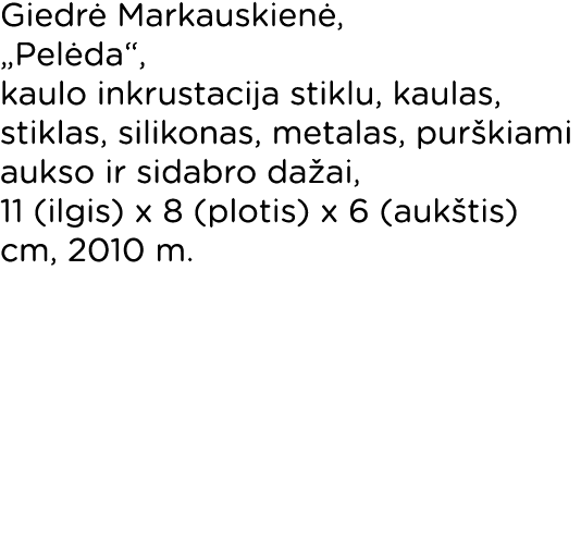 Giedrė Markauskienė,  Pelėda , kaulo inkrustacija stiklu, kaulas, stiklas, silikonas, metalas, purškiami aukso ir sid   