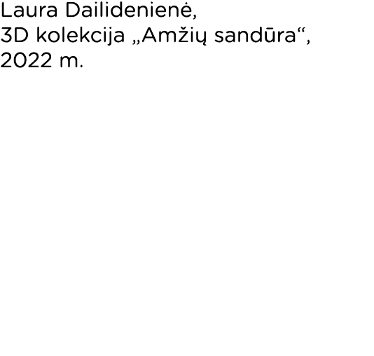 Laura Dailidenienė, 3D kolekcija  Amžių sandūra , 2022 m  