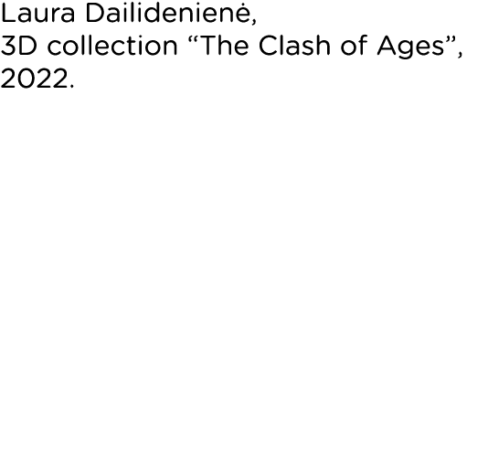 Laura Dailidenienė, 3D collection  The Clash of Ages , 2022 