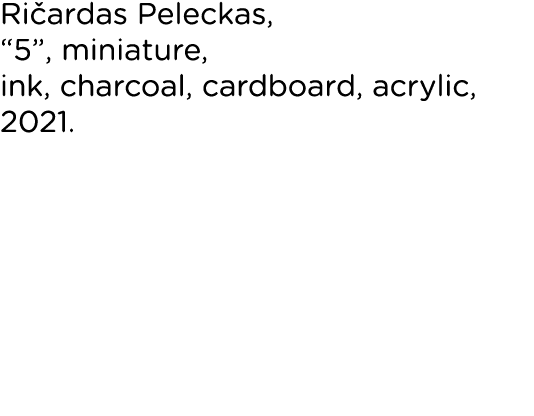 Ričardas Peleckas,  5 , miniature, ink, charcoal, cardboard, acrylic, 2021 