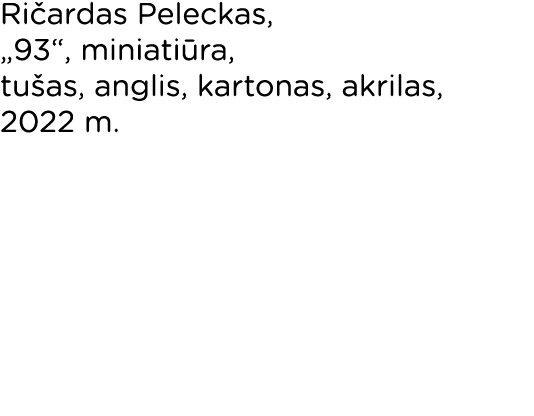 Ričardas Peleckas,  93 , miniatiūra, tušas, anglis, kartonas, akrilas, 2022 m 