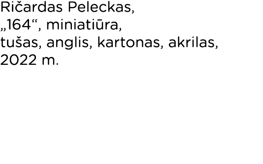 Ričardas Peleckas,  164 , miniatiūra, tušas, anglis, kartonas, akrilas, 2022 m 