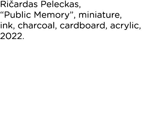 Ričardas Peleckas,  Public Memory , miniature, ink, charcoal, cardboard, acrylic, 2022  