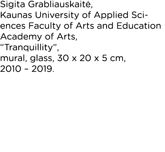 Sigita Grabliauskaitė, Kaunas University of Applied Sciences Faculty of Arts and Education Academy of Arts,  Tranquil   